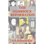 The Glorious Reformation by Schmucker, Samuel Simon, 9781507667071