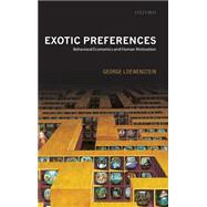 Exotic Preferences Behavioral Economics and Human Motivation by Loewenstein, George, 9780199257072