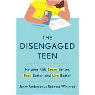 The Disengaged Teen Helping Kids Learn Better, Feel Better, and Live Better by Anderson, Jenny; Winthrop, Rebecca, 9780593727072