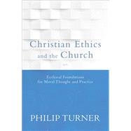 Christian Ethics and the Church by Turner, Philip, 9780801097072