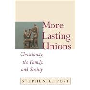 More Lasting Unions: Christianity, the Family, and Society by Post, Stephen Garrard, 9780802847072
