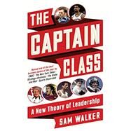 The Captain Class A New Theory of Leadership by Walker, Sam, 9780812987072