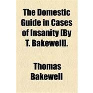 The Domestic Guide in Cases of Insanity by Bakewell, Thomas, 9781154507072