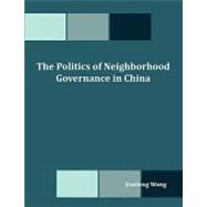 The Politics of Neighborhood Governance in China by Wang, Jianfeng, 9781599427072