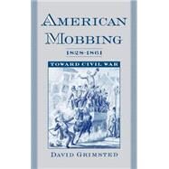 American Mobbing, 1828-1861 Toward Civil War by Grimsted, David, 9780195117073