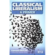 Classical Liberalism - A Primer by Butler, Eamonn, 9780255367073