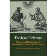The Jesuit Relations Natives and Missionaries in Seventeenth-Century North America by Greer, Allan, 9780312167073