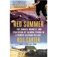 Red Summer The Danger, Madness, and Exaltation of Salmon Fishing in a Remote Alaskan Village by Carter, Bill, 9780743297073