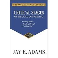 Critical Stages of Biblical Counseling: Gettings Started, Breaking Through, Finishing Well by Adams, Jay E., 9781949737073