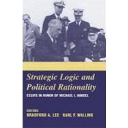 Strategic Logic and Political Rationality : Essays in Honor of Michael I. Handel by Handel, Michael I.; Lee, Bradford A.; Walling, Karl F., 9780203497074