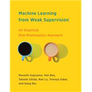 Machine Learning from Weak Supervision An Empirical Risk Minimization Approach by Sugiyama, Masashi; Bao, Han; Ishida, Takashi; Lu, Nan; Sakai, Tomoya, 9780262047074