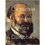 Cezanne A Life by DANCHEV, ALEX, 9780307377074