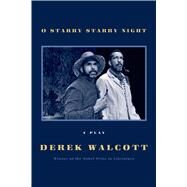 O Starry Starry Night A Play by Walcott, Derek, 9780374227074