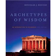 Archetypes of Wisdom An Introduction to Philosophy by Soccio, Douglas J., 9780495007074