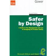 Safer by Design: A Guide to the Management and Law of Designing for Product Safety by Abbott,Howard, 9780566077074