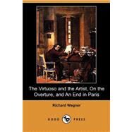 The Virtuoso and the Artist, on the Overture, and an End in Paris by Wagner, Richard; Ellis, William Ashton, 9781409937074