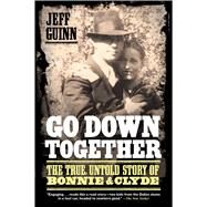 Go Down Together The True, Untold Story of Bonnie and Clyde by Guinn, Jeff, 9781416557074