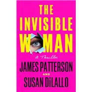 The Invisible Woman A Thriller by Patterson, James; DiLallo, Susan, 9780316587075