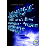 The Motive Force of Time and its Creation from Electronic Valence by Byrne, Christopher Alan, 9781419687075