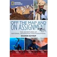 Off the Map and on Assignment : The Adventures of National Geographic Photographers by Guynup, Sharon, 9781426207075