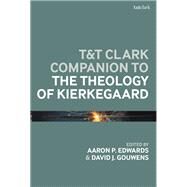 T&t Clark Companion to the Theology of Kierkegaard by Edwards, Aaron P.; Gouwens, David J., 9780567667076
