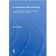 Six Renaissance Men and Women: Innovation, Biography and Cultural Creativity in Tudor England, c.1450?1560 by Salter,Elisabeth, 9780815397076