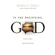 In the Beginning, God : Creation, Culture, and the Spiritual Life by Dawn, Marva J., 9780830837076