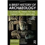 A Brief History of Archaeology: Classical Times to the Twenty-First Century by Fagan; Brian M., 9781138657076