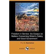 Freedom in Service : Six Essays on Matters Concerning Britain's Safety and Good Government by HEARNSHAW F J C, 9781409917076