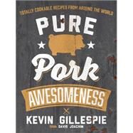 Pure Pork Awesomeness Totally Cookable Recipes from Around the World by Gillespie, Kevin; Joachim, David, 9781449447076