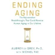 Ending Aging The Rejuvenation Breakthroughs That Could Reverse Human Aging in Our Lifetime by de Grey, Aubrey; Rae, Michael, 9780312367077