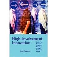 High-Involvement Innovation Building and Sustaining Competitive Advantage Through Continuous Change by Bessant, John R., 9780470847077