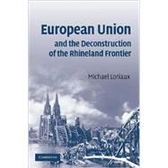European Union and the Deconstruction of the Rhineland Frontier by Michael Loriaux, 9780521707077