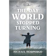The Day the World Stopped Turning by Morpurgo, Michael, 9781250107077
