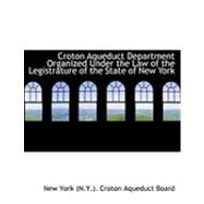 Croton Aqueduct Department Organized Under the Law of the Legistrature of the State of New York by York (N y. ). Croton Aqueduct Board, New, 9780554777078