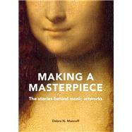 Making A Masterpiece The stories behind iconic artworks by Mancoff, Debra N., 9780711257078