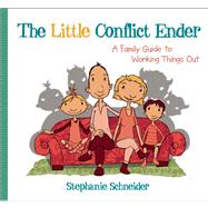 The Little Conflict Ender A Family Guide to Working Things Out by Schneider, Stephanie; Pannen, Kai, 9780897937078