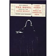 Why Should the Devil Have All the Good Music? Larry Norman and the Perils of Christian Rock by THORNBURY, GREGORY, 9781101907078