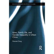 Islam, Family Life, and Gender Inequality in Urban China by Zang; Xiaowei, 9781138017078