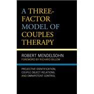 A Three-Factor Model of Couples Therapy Projective Identification, Couple Object Relations, and Omnipotent Control by Mendelsohn, Robert; Billow, Richard, 9781498557078