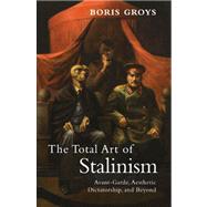 The Total Art of Stalinism Avant-Garde, Aesthetic Dictatorship, and Beyond by Groys, Boris; Rougle, Charles, 9781844677078
