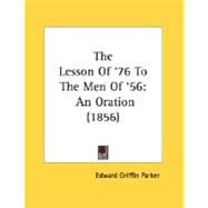Lesson of '76 to the Men Of '56 : An Oration (1856) by Parker, Edward Griffin, 9780548687079