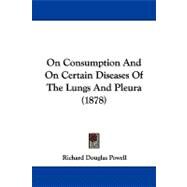 On Consumption and on Certain Diseases of the Lungs and Pleura by Powell, Richard Douglas, 9781104347079