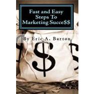 Fast and Easy Steps to Marketing Succe$$ by Barton, Eric A., 9781449967079