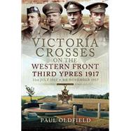 Victoria Crosses on the Western Front Third Ypres 1917 by Oldfield, Paul, 9781473827080
