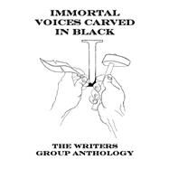 Immortal Voices Carved in Black by Writers Group; Ake, Don; Dicola, Ben; Henley, Russell; Morgan, Kori Frazier, 9781523627080
