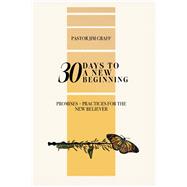 30 Days to A New Beginning Promises + Practices for the New Believer by Graff, Pastor Jim, 9781932977080