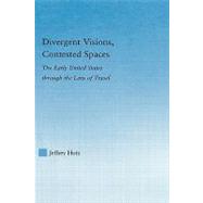 Divergent Visions, Contested Spaces: The Early United States through Lens of Travel by Hotz; Jeffrey, 9780415977081