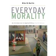 Everyday Morality An Introduction to Applied Ethics by Martin, Mike W., 9780495007081