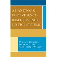 A Handbook for Evidence-Based Juvenile Justice Systems by Howell, James C.; Lipsey, Mark W.; Wilson, John J., 9780739187081